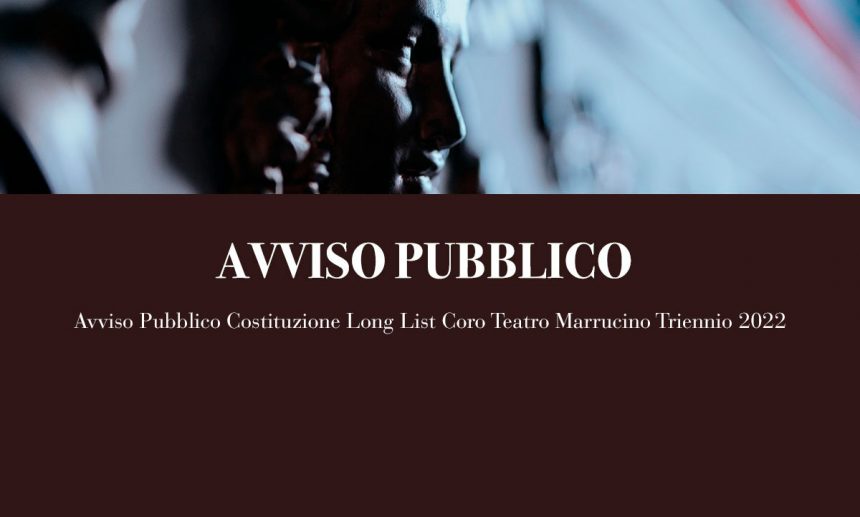Elenco Ammessi alle Audizioni per Avviso Pubblico Costituzione Long List Coro Teatro Marrucino Triennio 2022-2024